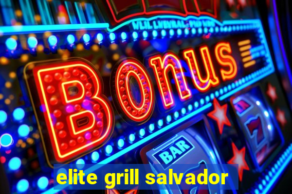 elite grill salvador